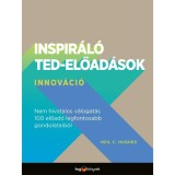 Inspir&aacute;l&oacute; TED-előad&aacute;sok: Innov&aacute;ci&oacute; - Nem hivatalos v&aacute;logat&aacute;s 100 előad&oacute; legfontosabb gondolataib&oacute;l - Neil C. Hughes