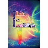Utaz&aacute;s az asztr&aacute;lvil&aacute;gba - Metafizikai tanfolyam 22 leck&eacute;ben - Lobsang Rampa