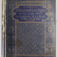 COMMENT DISCERNER LE STYLES DU VIII e AU XIX e SIECLE ... LE COSTUME ET LA MODE par L. ROGER - MILES , EDITIE DE SFARSIT DE SECOL XIX