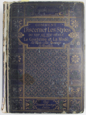 COMMENT DISCERNER LE STYLES DU VIII e AU XIX e SIECLE ... LE COSTUME ET LA MODE par L. ROGER - MILES , EDITIE DE SFARSIT DE SECOL XIX foto