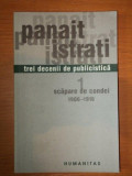 TREI DECENII DE PUBLICISTICA , SCAPARE DE CONDEI , 1906 - 1916 , VOLUMUL I de PANAIT ISTRATI , 2004