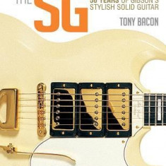 The Sg Guitar Book: 50 Years of Gibson's Stylish Solid Guitar