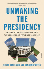 Unmaking the Presidency: Donald Trump&amp;#039;s War on the World&amp;#039;s Most Powerful Office foto