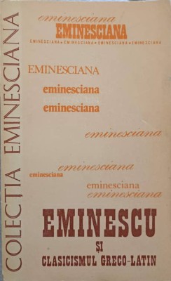 EMINESCU SI CLASICISMUL GRECO-LATIN. STUDII SI ARTICOLE-COLECTIV-104410 foto