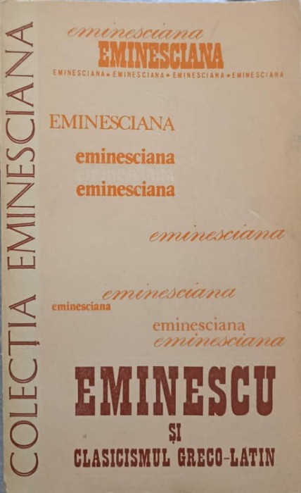 EMINESCU SI CLASICISMUL GRECO-LATIN. STUDII SI ARTICOLE-COLECTIV-104410