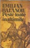 Peste toate inaltimile Emilian Balanoiu Editura Cartea Romaneasca 1987 Literatura Romana Clasica Proza Carti Rare