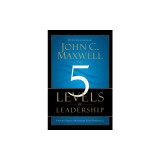 The 5 Levels of Leadership: Proven Steps to Maximize Your Potential