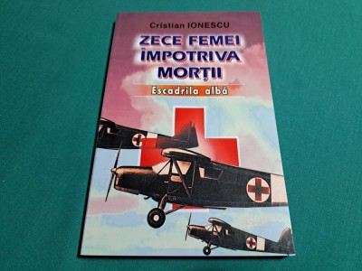 ZECE FEMEI &amp;Icirc;MPOTRIVA MORȚII * ESCADRILA ALBĂ / CRISTIAN IONESCU / 2003 * foto