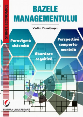 Bazele managementului. Paradigma sistemica. Abordare cognitiva. Perspectiva comportamentala - Vadim Dumitrascu foto