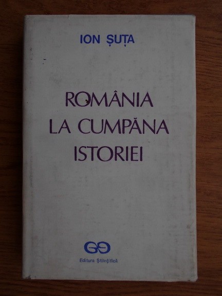 Romania in cumpana istoriei - Ion Suta