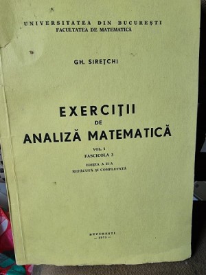 EXERCITII DE ANALIZA MATEMATICA , VOLUMUL 1 , FASCICULA 3 - GH. SIRETCHI curs litografiat foto