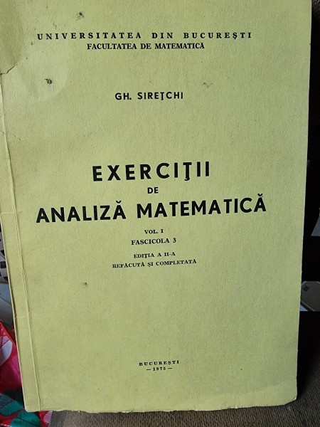 EXERCITII DE ANALIZA MATEMATICA , VOLUMUL 1 , FASCICULA 3 - GH. SIRETCHI curs litografiat