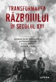 Transformarea razboiului in secolul XXI - Serban Filip Cioculescu, Octavian Manea, Silviu Petre, George Visan