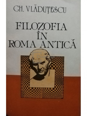 Gh. Vladutescu - Filozofia in Roma Antica (editia 1991) foto