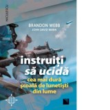 Instruiti sa ucida. Cea mai dura scoala de lunetisti din lume - Eugen Gasnas, John David Mann, Brandon Webb, Elena-Maria Ciocoiu
