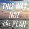 This Was Not the Plan