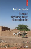 &Icirc;nsemnări din vremuri tulburi și ținuturi exotice - Paperback brosat - Cristian Preda - Polirom