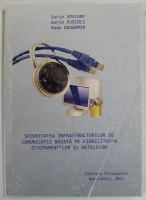 SECURITATEA INFRASTRUCTURILOR DE COMUNICATIE BAZATA PE FIABILITATEA ECHIPAMENTELOR SI RETELELOR de SORIN SOVIANY ...RADU DRAGOMIR , 2011 foto