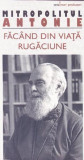 Făc&acirc;nd din viaţă rugăciune - Paperback brosat - Mitropolitul Antonie de Suroj - Sophia