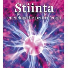 Stiinta. Enciclopedie pentru copii - Chris Woodford, Steve Parker