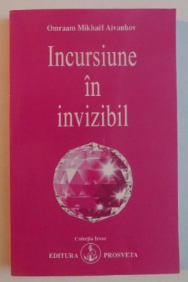 INCURSIUNE IN INVIZIBIL de OMRAAM MIKHAEL AIVANHOV , 2006 foto