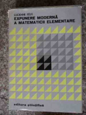 Expunere Moderna A Matematicii Elementare - Lucienne Felix ,539527 foto