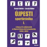 &Uacute;jpesti sportkr&oacute;nika I. - A D&oacute;zsa SE sz&uuml;let&eacute;s&eacute;től az &Uacute;jpesti D&oacute;zsa első aranykor&aacute;ig (1950-1964) - Csap&oacute; Zolt&aacute;n