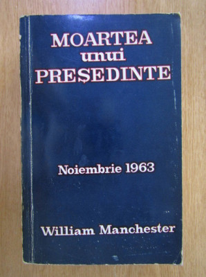 William Manchester - Moartea unui presedinte. 20-25 Noiembrie 1963 foto