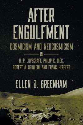 After Engulfment: Cosmicism and Neocosmicism in H. P. Lovecraft, Philip K. Dick, Robert A. Heinlein, and Frank Herbert foto