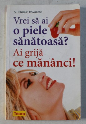 VREI SA AI O PIELE SANATOASA - AI GRIJA CE MANANCI de NADINE POMAREDE , 2010 foto
