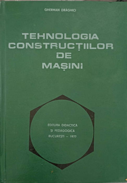 TEHNOLOGIA CONSTRUCTIILOR DE MASINI-GHERMAN DRAGHICI