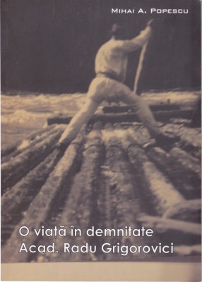 AS - MIHAI A. POPESCU - O VIATA IN DEMNITATE, ACAD. RADU GRIGOROVICI foto