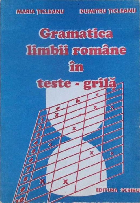 GRAMATICA LIMBII ROMANE IN TESTE GRILA-MARIA TICLEANU, DUMITRU TICLEANU-335702