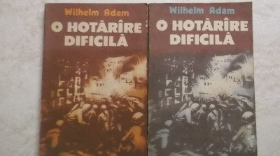 Wilhelm Adam - O hotarare / hotarire dificila, vol. I-II foto
