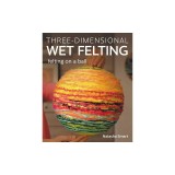 Three-Dimensional Wet Felting: Felting on a Ball