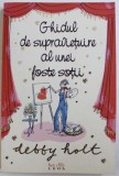 GHIDUL DE SUPRAVIETUIRE AL UNEI FOSTE SOTII DE DEBBY HOLT , 2009