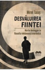Desvaluirea fiintei. Martin Heidegger in filosofia romaneasca interbelica - Mirel Talos