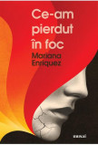 Ce-am pierdut &icirc;n foc - Paperback brosat - Mariana Enriquez - Art, 2021