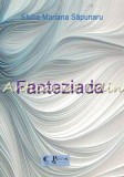 Cumpara ieftin Fanteziada - Elvira Mariana Sapunaru, Roman, Editura Princeps Multimedia, Iasi, 2022, 186 pagini, ISBN 9786068510385