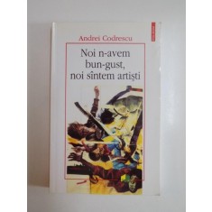 NOI N-AVEM BUN-GUST , NOI SUNTEM ARTISTI de ANDREI CODRESCU , 2008