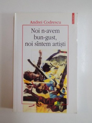 NOI N-AVEM BUN-GUST , NOI SUNTEM ARTISTI de ANDREI CODRESCU , 2008 foto