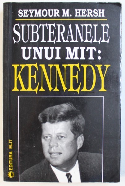 SUBTERANELE UNUI MIT : KENNEDY de SEYMOUR M. HERSH , 1997