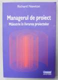 MANAGERUL DE PROIECT , MAIESTRIE IN LIVRAREA PROIECTELOR de RICHARD NEWTON , 2006