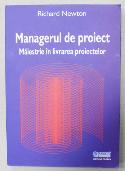 MANAGERUL DE PROIECT , MAIESTRIE IN LIVRAREA PROIECTELOR de RICHARD NEWTON , 2006