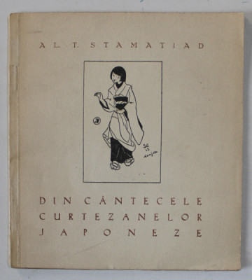 DIN CANTECELE CURTEZANELOR JAPONEZE de AL. T. STAMATIAD , 1942, DEDICATIE CATRE HORIA OPRESCU * foto