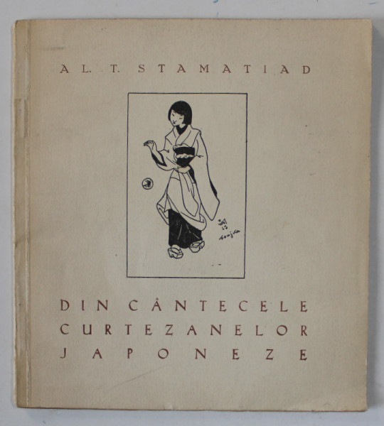 DIN CANTECELE CURTEZANELOR JAPONEZE de AL. T. STAMATIAD , 1942, DEDICATIE CATRE HORIA OPRESCU *