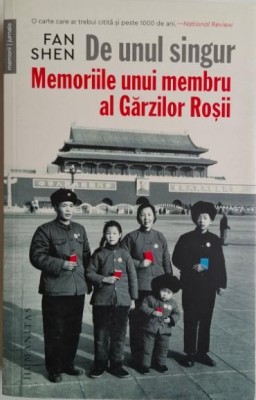 De unul singur. Memoriile unui membru al Garzilor Rosii &amp;ndash; Fan Shen foto
