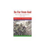 So Far from God: The U. S. War with Mexico, 1846-1848
