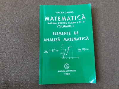 MIRCEA GANGA MATEMATICA MANUAL PENTRU CLASA A XI-A ANALIZA MATEMATICA 2002 foto