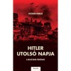 Hitler utols&oacute; napja - A v&eacute;gső &oacute;r&aacute;k t&ouml;rt&eacute;nete - Richard Dargie